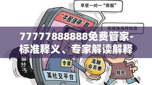 77777888888免费管家-标准释义、专家解读解释与落实?留心虚假的虚架势