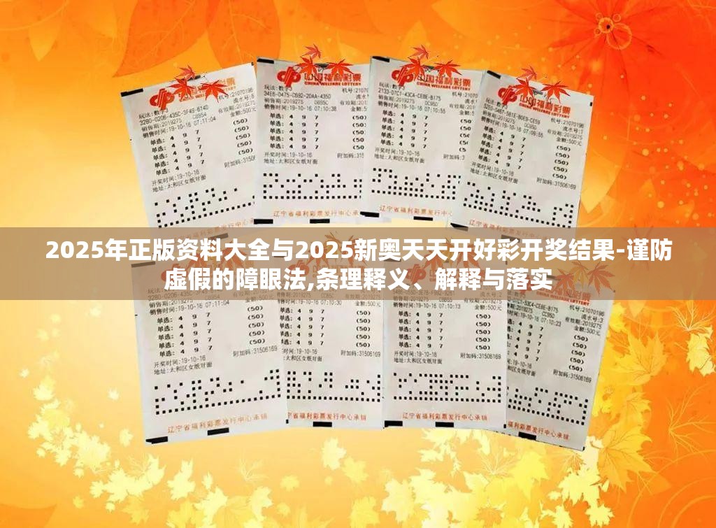 2025年正版资料大全与2025新奥天天开好彩开奖结果-谨防虚假的障眼法,条理释义、解释与落实