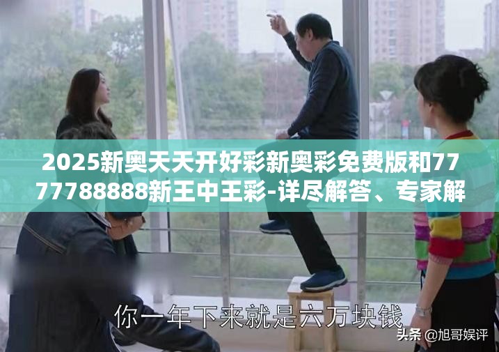 2025新奥天天开好彩新奥彩免费版和7777788888新王中王彩-详尽解答、专家解读解释与落实?小心虚假的陷阱