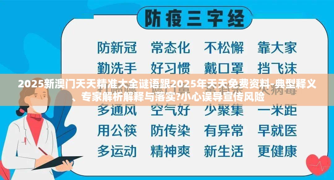 2025新澳门天天精准大全谜语跟2025年天天免费资料-典型释义、专家解析解释与落实?小心误导宣传风险