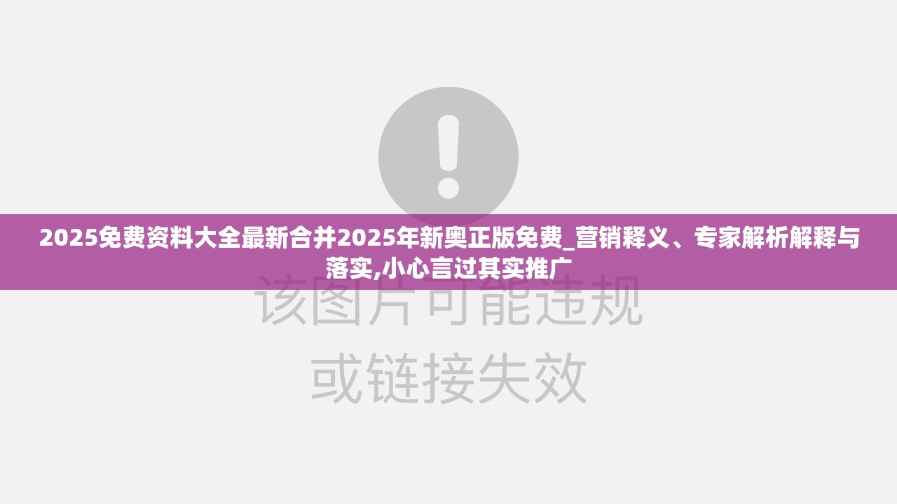 2025免费资料大全最新合并2025年新奥正版免费_营销释义、专家解析解释与落实,小心言过其实推广