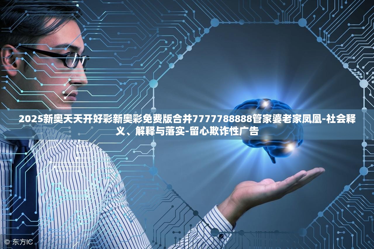 2025新奥天天开好彩新奥彩免费版合并7777788888管家婆老家凤凰-社会释义、解释与落实-留心欺诈性广告