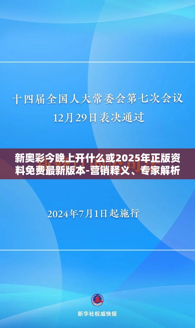 新奥彩今晚上开什么或2025年正版资料免费最新版本-营销释义、专家解析解释与落实,小心言过其实推广