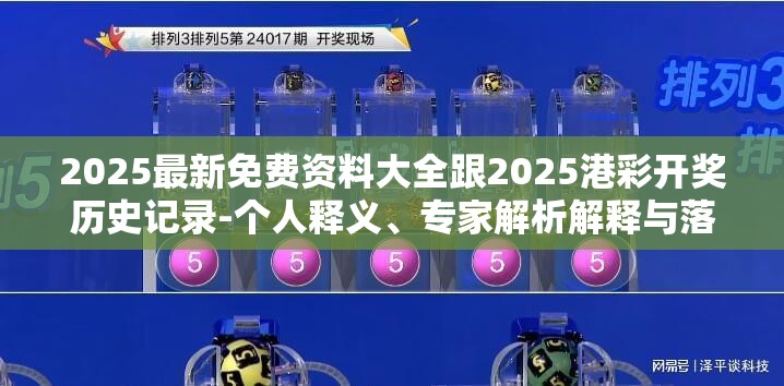 2025最新免费资料大全跟2025港彩开奖历史记录-个人释义、专家解析解释与落实?留心虚假的虚架势
