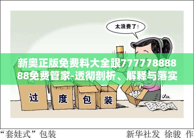 新奥正版免费料大全跟77777888888免费管家-透彻剖析、解释与落实-抵制不实的假包装